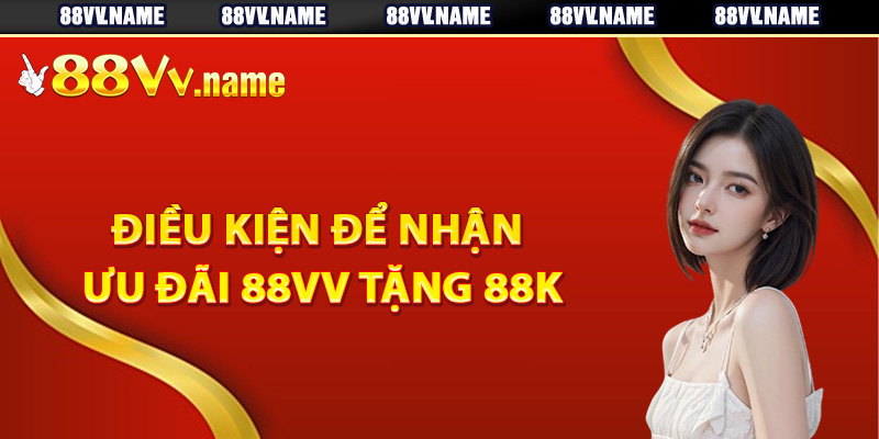 Điều kiện để nhận ưu đãi 88Vv tặng 88k