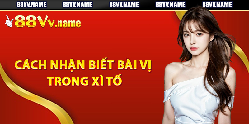 Hướng dẫn cách nhận biết bài vị trong xì tố