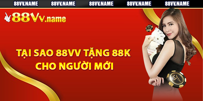 Tại sao 88Vv tặng 88k cho người mới
