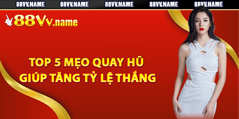 Top 5 mẹo quay hũ giúp tăng tỷ lệ thắng